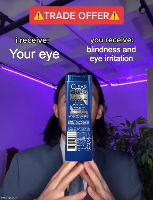 Shampoo burns ur eyes out | Your eye; blindness and eye irritation | image tagged in trade offer | made w/ Imgflip meme maker