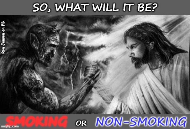 What'll It Be | SO, WHAT WILL IT BE? Ron Jensen on FB; SMOKING; NON-SMOKING; OR | image tagged in god,jesus,heaven,hell,satan,heaven vs hell | made w/ Imgflip meme maker