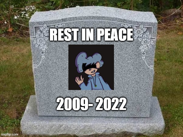 empty gravestone 121212 |  REST IN PEACE; 2009- 2022 | image tagged in empty gravestone 121212 | made w/ Imgflip meme maker