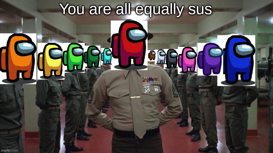 You are all equally worthless | You are all equally sus | image tagged in you are all equally worthless | made w/ Imgflip meme maker