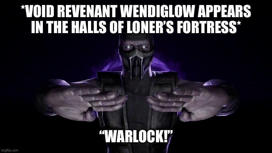 The enslaved ghost appears | *VOID REVENANT WENDIGLOW APPEARS IN THE HALLS OF LONER’S FORTRESS*; “WARLOCK!” | made w/ Imgflip meme maker