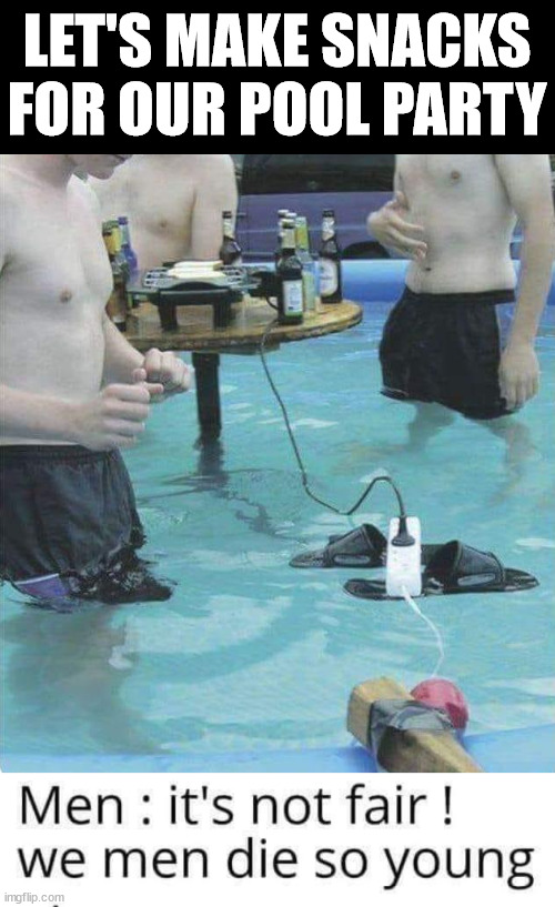 LET'S MAKE SNACKS FOR OUR POOL PARTY | image tagged in you had one job | made w/ Imgflip meme maker
