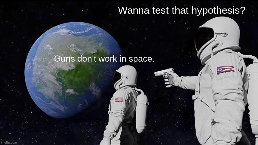 Always Has Been Meme | Wanna test that hypothesis? Guns don't work in space. | image tagged in memes,always has been | made w/ Imgflip meme maker