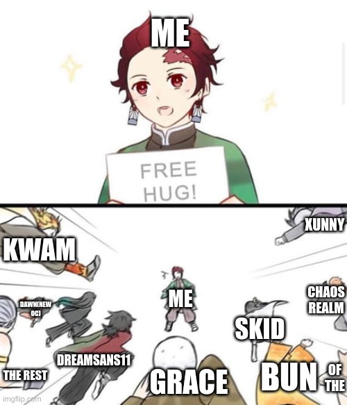 The squad in a nutshell, Shit, forgot Cherry. | ME; XUNNY; KWAM; CHAOS REALM; ME; DAWN(NEW OC); SKID; DREAMSANS11; THE REST; BUN; OF THE; GRACE | image tagged in free hugs,demon slayer,chaos,gang | made w/ Imgflip meme maker