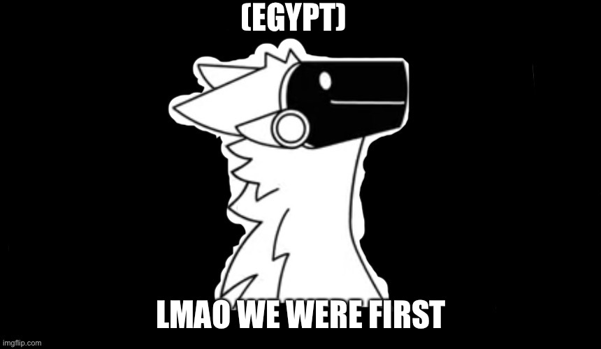 Protogen but dark background | (EGYPT) LMAO WE WERE FIRST | image tagged in protogen but dark background | made w/ Imgflip meme maker