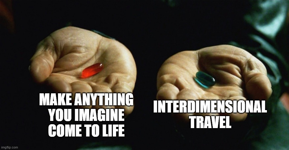 Which Power? | MAKE ANYTHING YOU IMAGINE COME TO LIFE; INTERDIMENSIONAL TRAVEL | image tagged in red pill blue pill | made w/ Imgflip meme maker