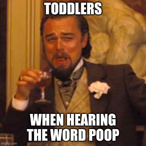 Laughing Leo | TODDLERS; WHEN HEARING THE WORD POOP | image tagged in memes,laughing leo | made w/ Imgflip meme maker