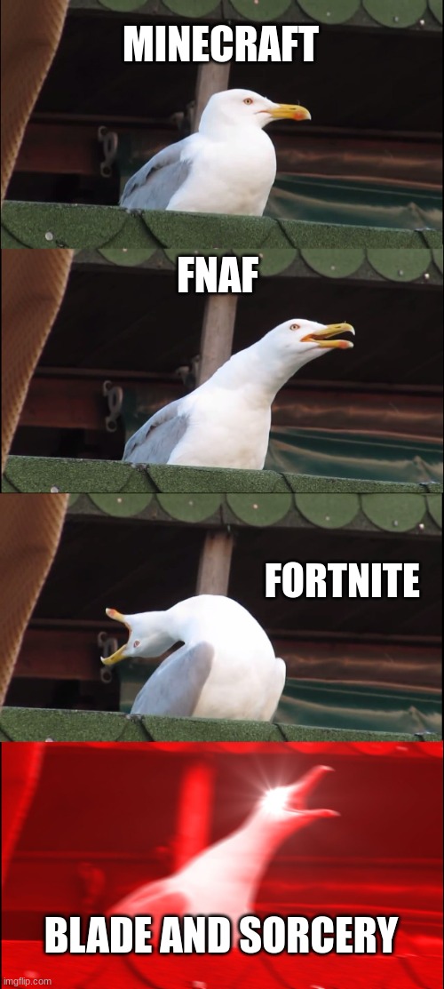 games | MINECRAFT; FNAF; FORTNITE; BLADE AND SORCERY | image tagged in memes,inhaling seagull | made w/ Imgflip meme maker