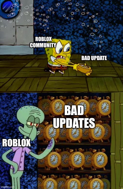 Roblox be like | ROBLOX COMMUNITY; BAD UPDATE; BAD UPDATES; ROBLOX | image tagged in spongebob smashing clocks | made w/ Imgflip meme maker