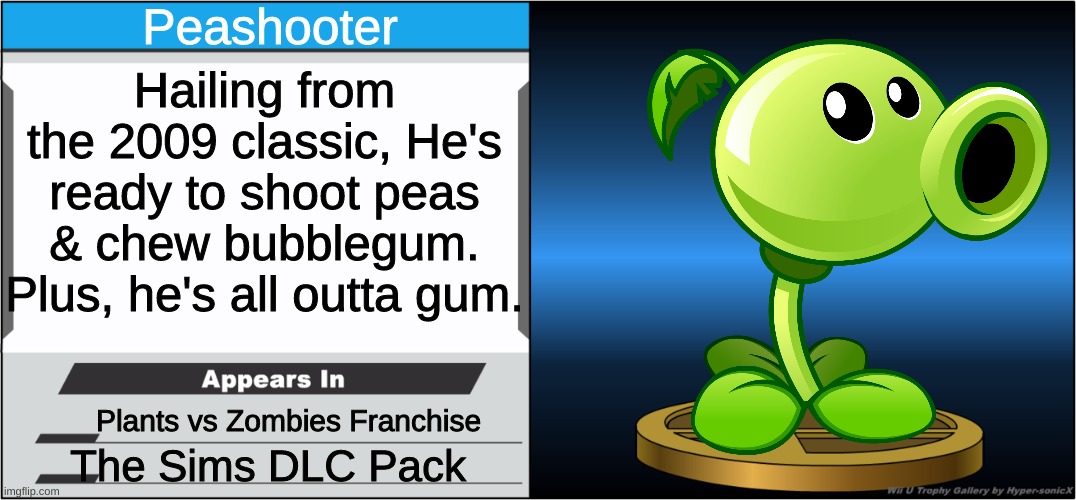 a clever title | Peashooter; Hailing from the 2009 classic, He's ready to shoot peas & chew bubblegum. Plus, he's all outta gum. Plants vs Zombies Franchise; The Sims DLC Pack | image tagged in smash bros trophy | made w/ Imgflip meme maker