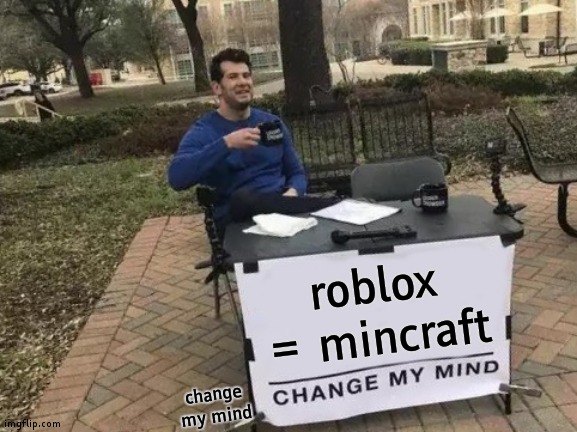 Change My Mind Meme | roblox = mincraft; change my mind | image tagged in memes,change my mind,brasil,brazil | made w/ Imgflip meme maker