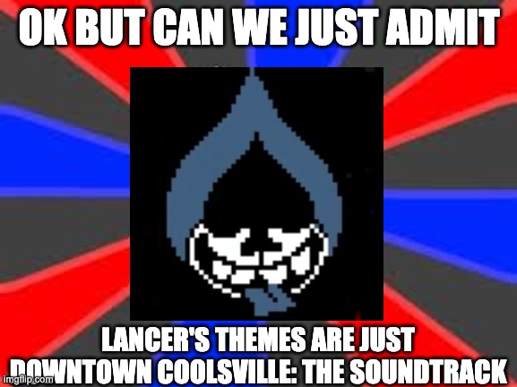 Professor Oak Meme | OK BUT CAN WE JUST ADMIT; LANCER'S THEMES ARE JUST DOWNTOWN COOLSVILLE: THE SOUNDTRACK | image tagged in memes,professor oak,deltarune,lancer,welcome to downtown coolsville,gaming | made w/ Imgflip meme maker