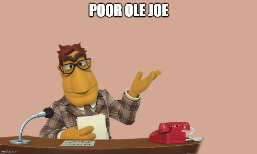 POOR OLE JOE | image tagged in news | made w/ Imgflip meme maker