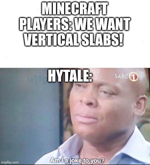 Minecraft VS Hytale | MINECRAFT PLAYERS: WE WANT VERTICAL SLABS! HYTALE: | image tagged in am i a joke to you,minecraft | made w/ Imgflip meme maker