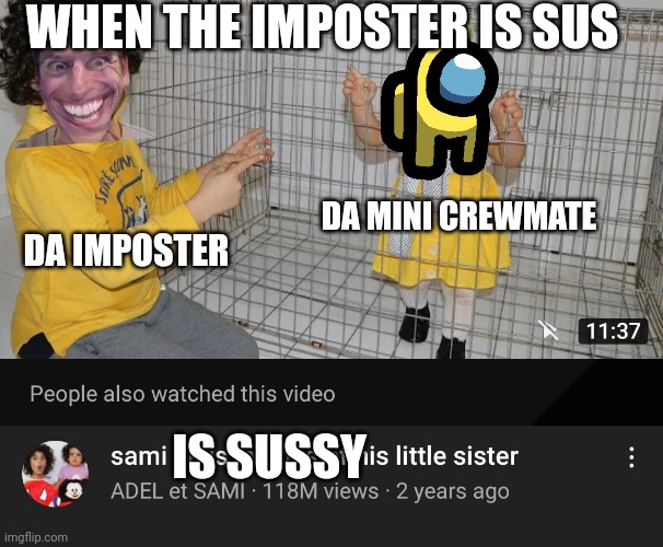 youtube kids be like : |  WHEN THE IMPOSTER IS SUS; DA MINI CREWMATE; DA IMPOSTER; IS SUSSY | image tagged in memes,youtube kids,is,dies from cringe,and,sussy | made w/ Imgflip meme maker