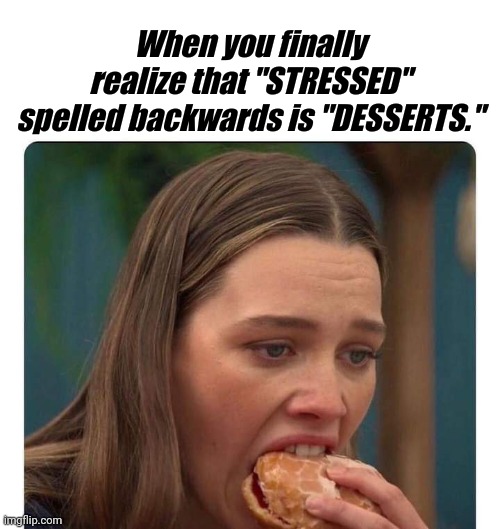 Stress Eating |  When you finally realize that "STRESSED" spelled backwards is "DESSERTS." | image tagged in netflix,you,love quinn,donuts,dessert,stress | made w/ Imgflip meme maker