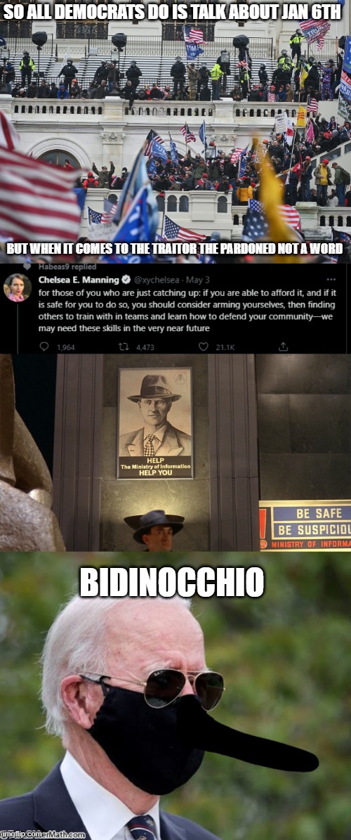 Bidinocchio dem tweets and a pardoned traitor make for a good meme | SO ALL DEMOCRATS DO IS TALK ABOUT JAN 6TH; BUT WHEN IT COMES TO THE TRAITOR THE PARDONED NOT A WORD; BIDINOCCHIO | image tagged in insurrection jan 6th 2021,ministry of information | made w/ Imgflip meme maker