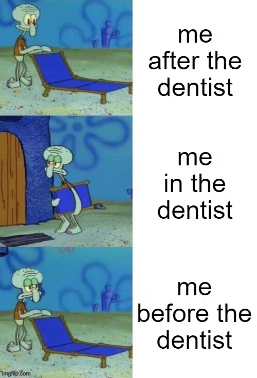 Squidward Chair 3 Panel | me after the dentist; me in the dentist; me before the dentist | image tagged in squidward chair 3 panel | made w/ Imgflip meme maker
