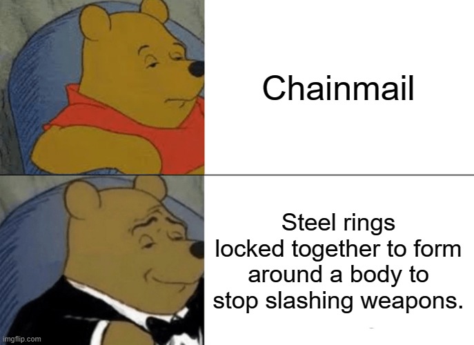 Armor rocks! |  Chainmail; Steel rings locked together to form around a body to stop slashing weapons. | image tagged in memes,tuxedo winnie the pooh,medieval memes,armor,funny memes,roll safe think about it | made w/ Imgflip meme maker