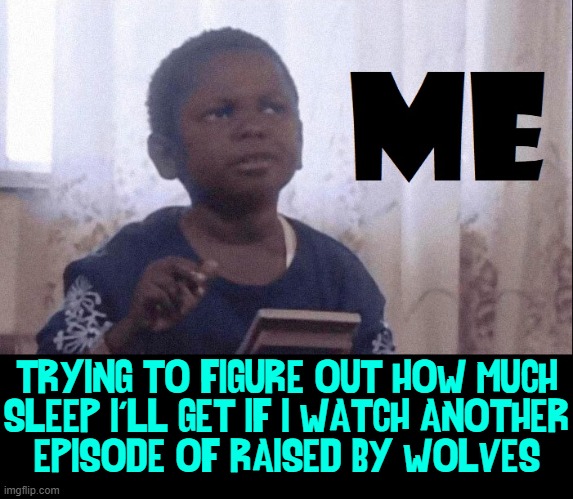 I used to have a Life |  TRYING TO FIGURE OUT HOW MUCH
SLEEP I'LL GET IF I WATCH ANOTHER
EPISODE OF RAISED BY WOLVES | image tagged in vince vance,raised by wolves,staying up,losing sleep,memes,binge watching | made w/ Imgflip meme maker