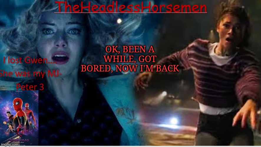 TheHeadlessHorsemen announcement v8 spiderman | OK, BEEN A WHILE, GOT BORED, NOW I'M BACK | image tagged in theheadlesshorsemen announcement v8 spiderman | made w/ Imgflip meme maker