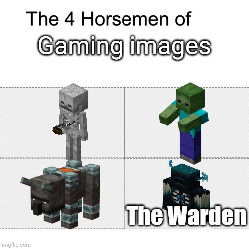 Warden has more damage than the other mobs | Gaming images; The Warden | image tagged in four horsemen,minecraft,memes,funny,the 4 horsemen of | made w/ Imgflip meme maker
