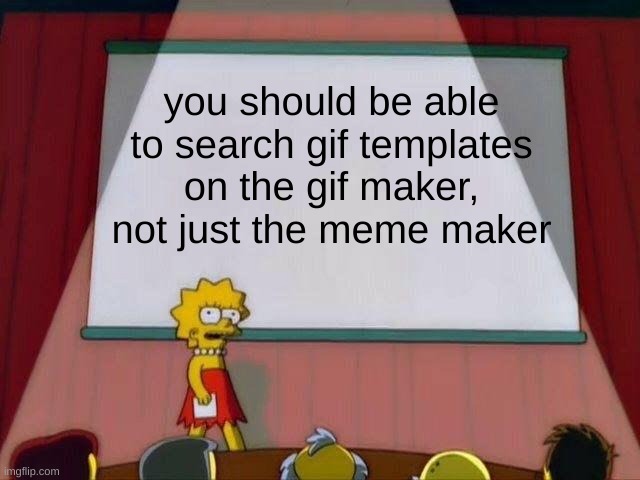 please | you should be able to search gif templates on the gif maker, not just the meme maker | image tagged in lisa simpson's presentation,imgflip | made w/ Imgflip meme maker