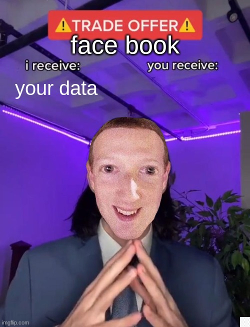 facebook be like | face book; your data | image tagged in trade offer | made w/ Imgflip meme maker