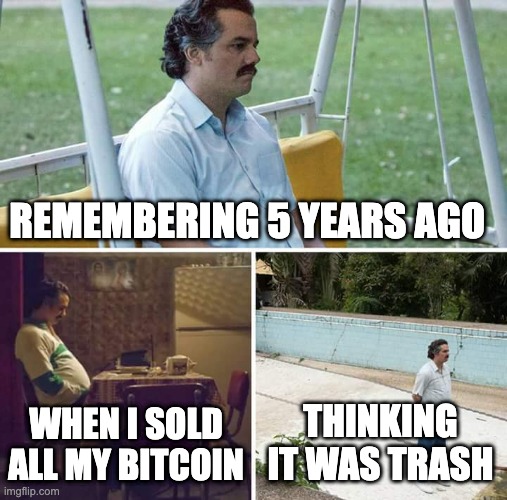 Bitcoin worries on Cinco de Mayo | REMEMBERING 5 YEARS AGO; WHEN I SOLD ALL MY BITCOIN; THINKING IT WAS TRASH | image tagged in memes,sad pablo escobar | made w/ Imgflip meme maker