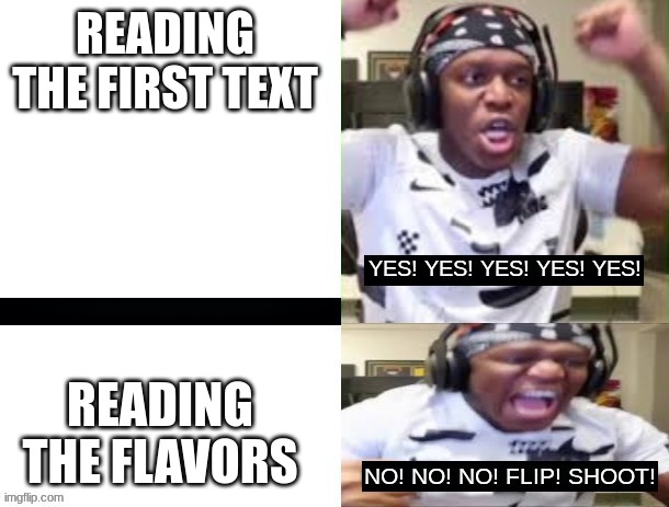 YES YES YES NO NO NO KSI | READING THE FIRST TEXT READING THE FLAVORS | image tagged in yes yes yes no no no ksi | made w/ Imgflip meme maker