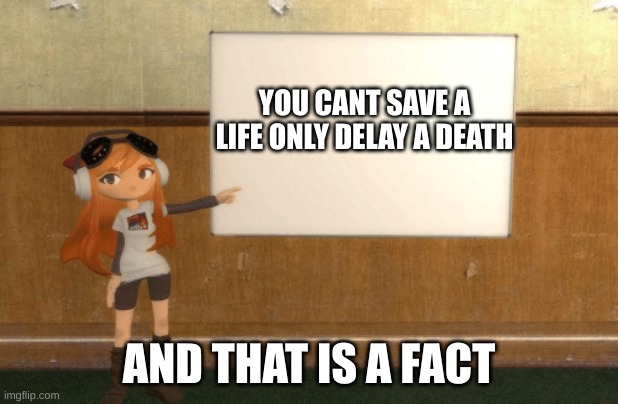 SMG4s Meggy pointing at board | YOU CANT SAVE A LIFE ONLY DELAY A DEATH; AND THAT IS A FACT | image tagged in smg4s meggy pointing at board | made w/ Imgflip meme maker