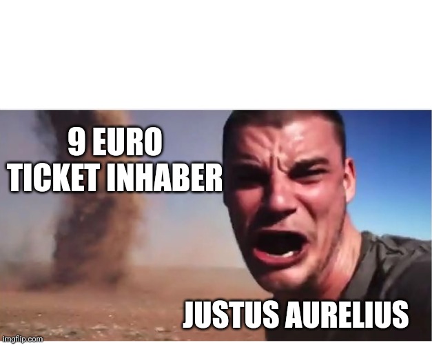 Sylt | 9 EURO TICKET INHABER; JUSTUS AURELIUS | image tagged in here it come meme | made w/ Imgflip meme maker