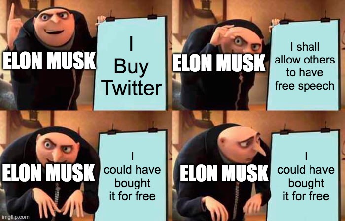 Gru's Plan | I Buy Twitter; I shall allow others to have free speech; ELON MUSK; ELON MUSK; I could have bought it for free; I could have bought it for free; ELON MUSK; ELON MUSK | image tagged in memes,gru's plan | made w/ Imgflip meme maker