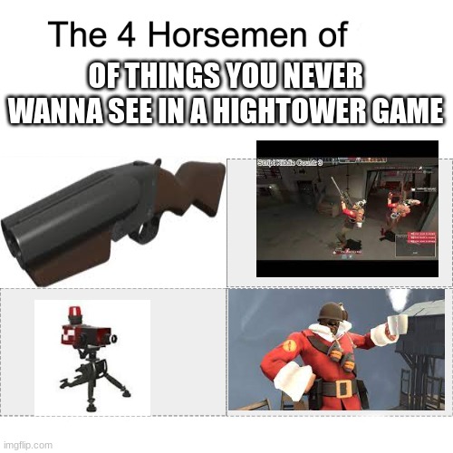 another normal post | OF THINGS YOU NEVER WANNA SEE IN A HIGHTOWER GAME | image tagged in four horsemen | made w/ Imgflip meme maker