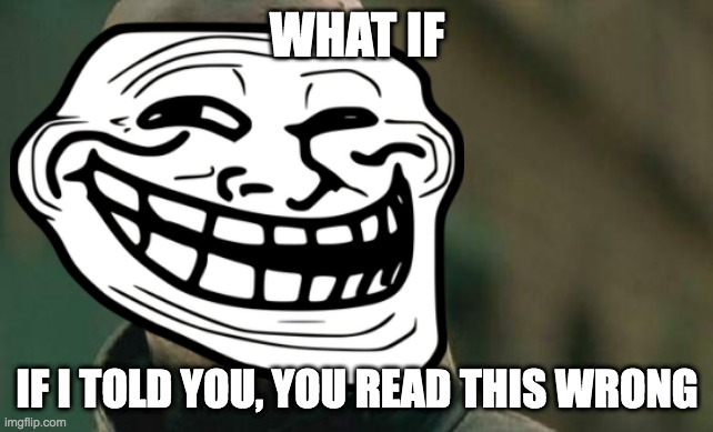 You read it wrong | WHAT IF; IF I TOLD YOU, YOU READ THIS WRONG | image tagged in matrix morpheus | made w/ Imgflip meme maker