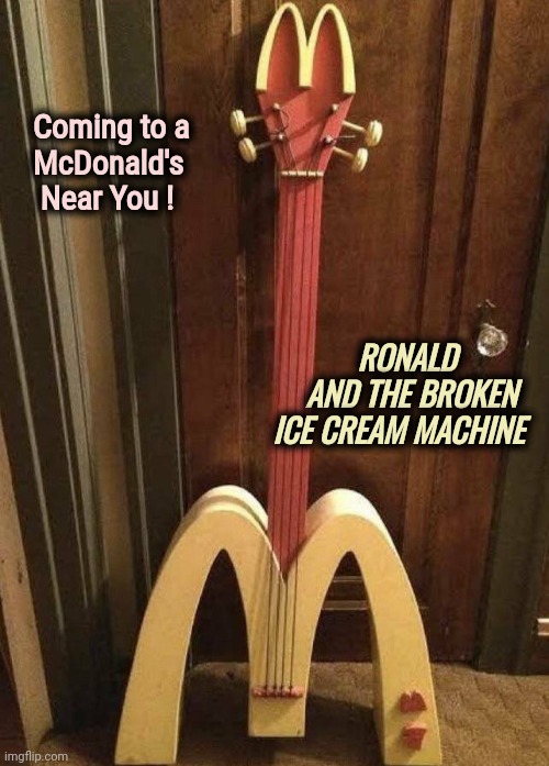 Musical Nuggets and Lettuce Rock | Coming to a
  McDonald's
   Near You ! RONALD          
AND THE BROKEN  
ICE CREAM MACHINE | image tagged in heavy metal,well yes but actually no,music joke,hamburgers,french fries | made w/ Imgflip meme maker