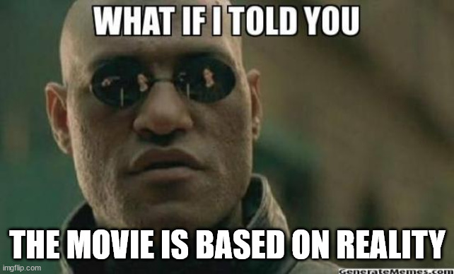 What If I Told You.... | THE MOVIE IS BASED ON REALITY | image tagged in what if i told you | made w/ Imgflip meme maker