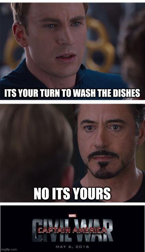 e | ITS YOUR TURN TO WASH THE DISHES; NO ITS YOURS | image tagged in memes,marvel civil war 1 | made w/ Imgflip meme maker