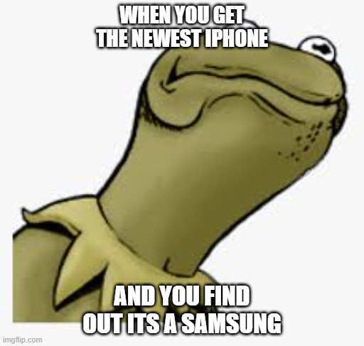 kermit meme | WHEN YOU GET THE NEWEST IPHONE; AND YOU FIND OUT ITS A SAMSUNG | image tagged in kermit the frog,iphone,samsung,meme,funny | made w/ Imgflip meme maker