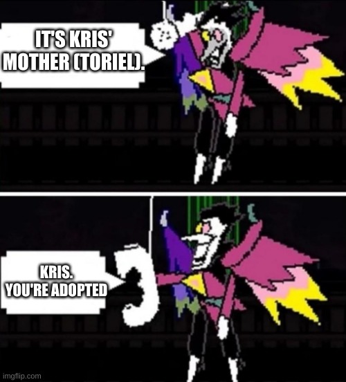 Spamton calling | IT'S KRIS' MOTHER (TORIEL). KRIS. YOU'RE ADOPTED | image tagged in spamton calling,adopted,kris | made w/ Imgflip meme maker