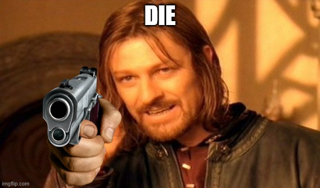 One Does Not Simply Meme | DIE | image tagged in memes,one does not simply | made w/ Imgflip meme maker