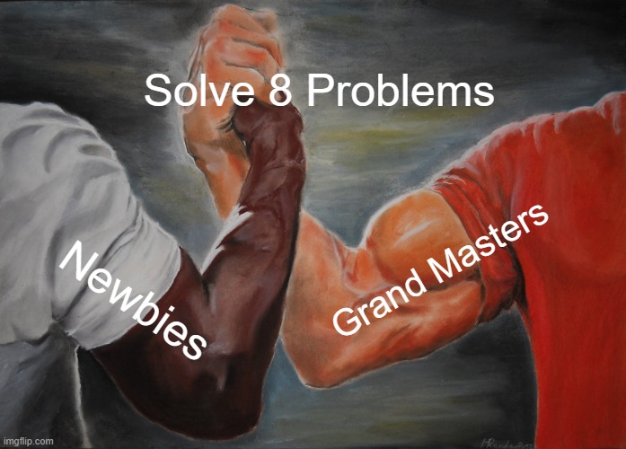 Epic Handshake Meme | Solve 8 Problems; Grand Masters; Newbies | image tagged in memes,epic handshake | made w/ Imgflip meme maker