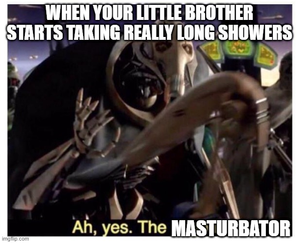 Ah yes the negotiator | WHEN YOUR LITTLE BROTHER STARTS TAKING REALLY LONG SHOWERS; MASTURBATOR | image tagged in ah yes the negotiator,nsfw,not safe for work,masturbation | made w/ Imgflip meme maker