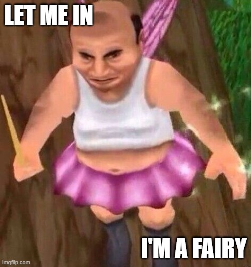 Oh, hell no! | LET ME IN; I'M A FAIRY | image tagged in fairy,faerie,fay,fae,fey,oh hell no | made w/ Imgflip meme maker