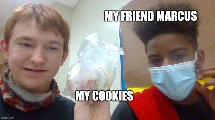 MY FRIEND MARCUS; MY COOKIES | made w/ Imgflip meme maker