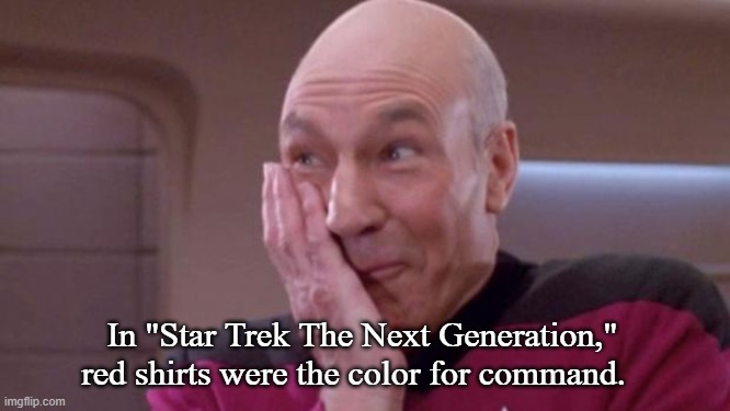 picard oops | In "Star Trek The Next Generation," red shirts were the color for command. | image tagged in picard oops | made w/ Imgflip meme maker