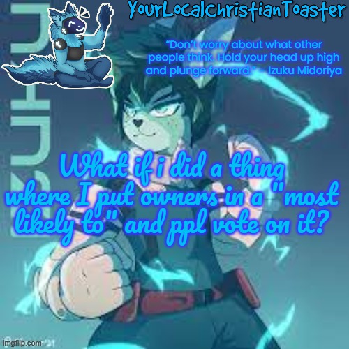 previous owners would count | What if i did a thing where I put owners in a "most likely to" and ppl vote on it? | image tagged in furry deku temp | made w/ Imgflip meme maker