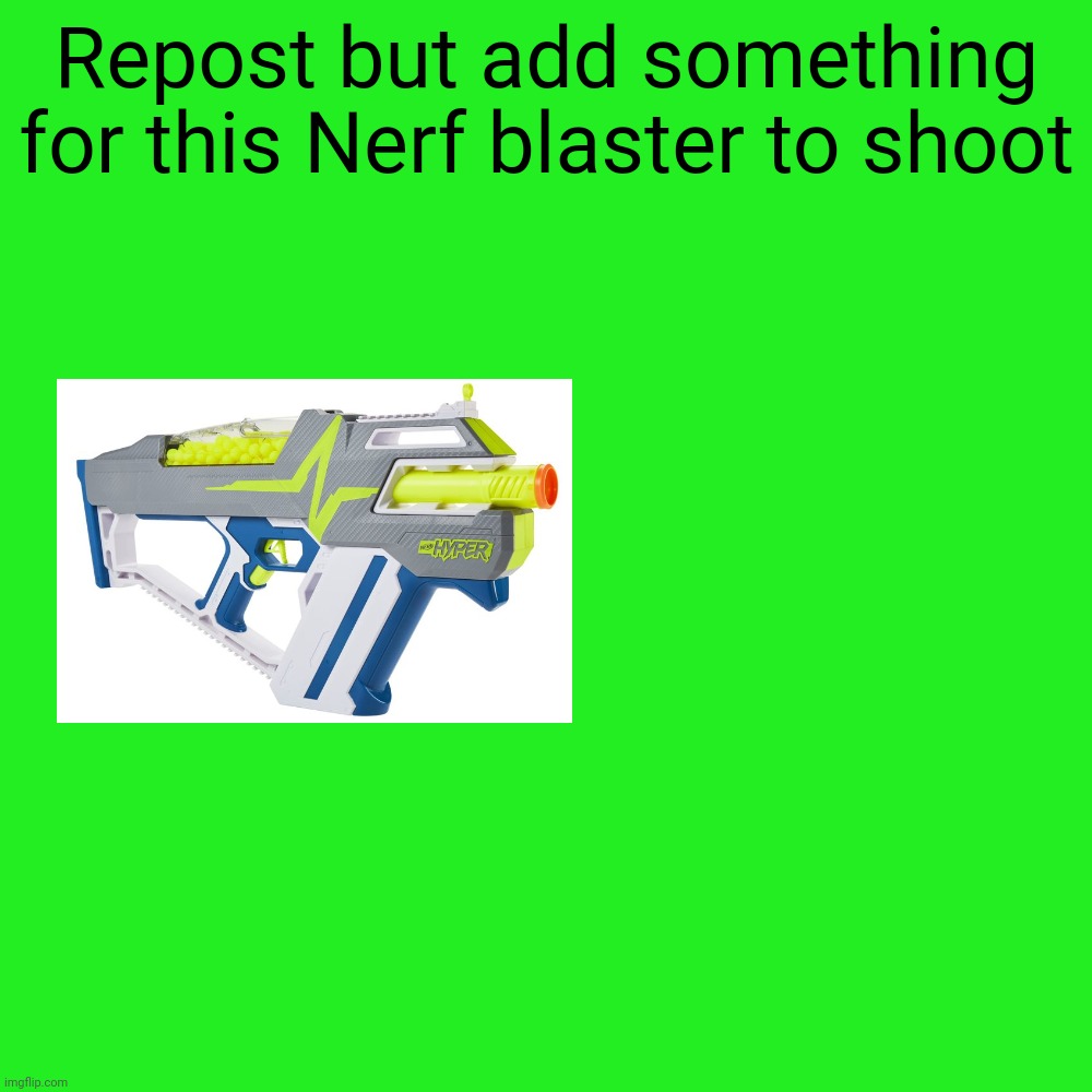 Repost this and add something! | Repost but add something for this Nerf blaster to shoot | image tagged in memes,blank transparent square,nerf,repost | made w/ Imgflip meme maker