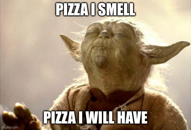 yoda smell | PIZZA I SMELL; PIZZA I WILL HAVE | image tagged in yoda smell | made w/ Imgflip meme maker