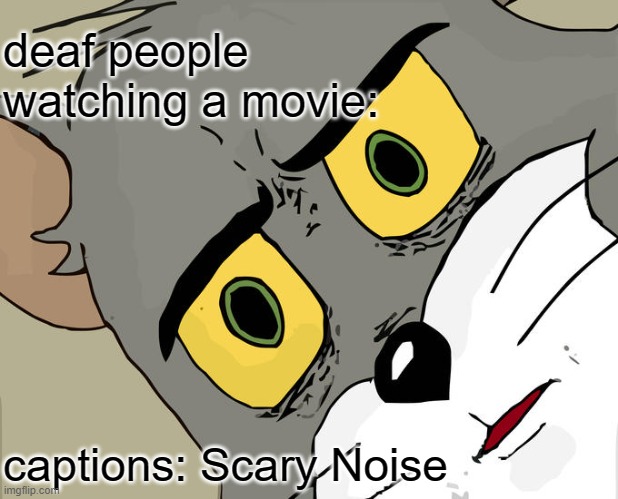 unsettled tom | deaf people watching a movie:; captions: Scary Noise | image tagged in memes,unsettled tom | made w/ Imgflip meme maker